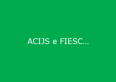 ACIJS e FIESC debatem efeitos do acordo Mercosul-União Europeia